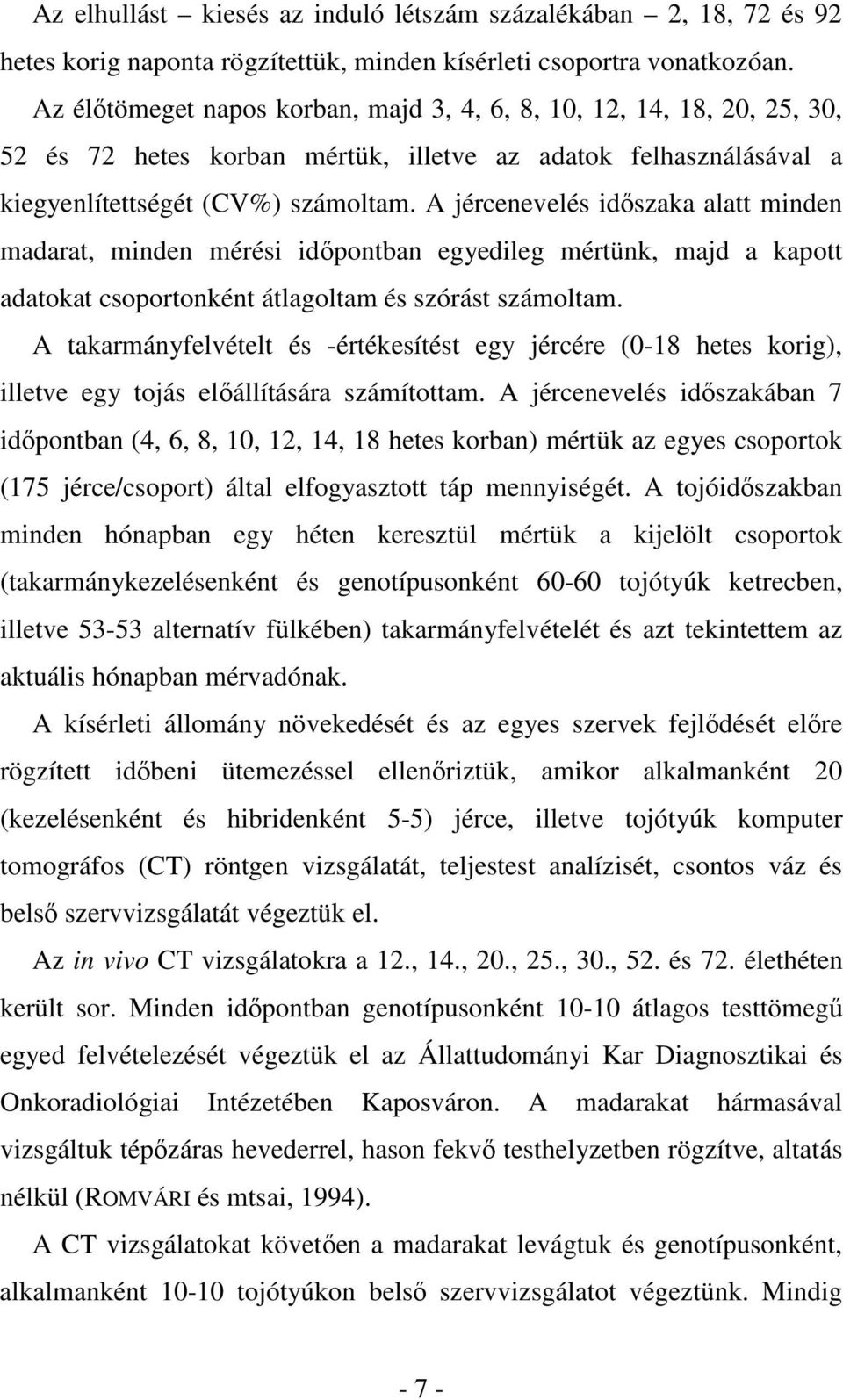 A jércenevelés idıszaka alatt minden madarat, minden mérési idıpontban egyedileg mértünk, majd a kapott adatokat csoportonként átlagoltam és szórást számoltam.