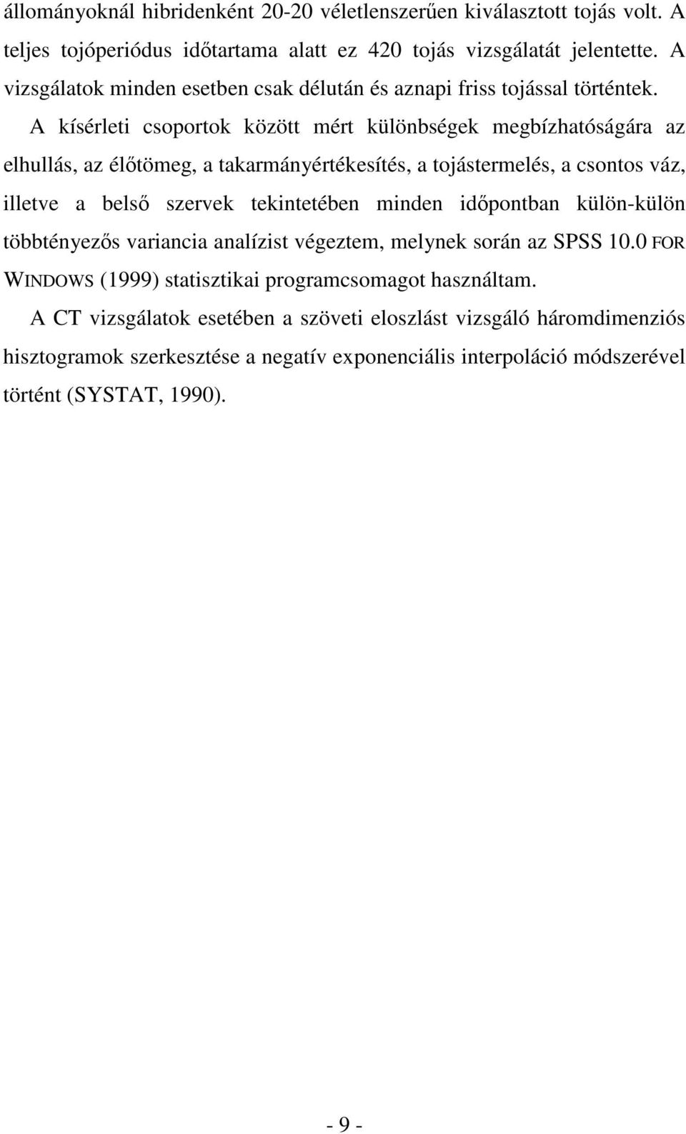 A kísérleti csoportok között mért különbségek megbízhatóságára az elhullás, az élıtömeg, a takarmányértékesítés, a tojástermelés, a csontos váz, illetve a belsı szervek tekintetében