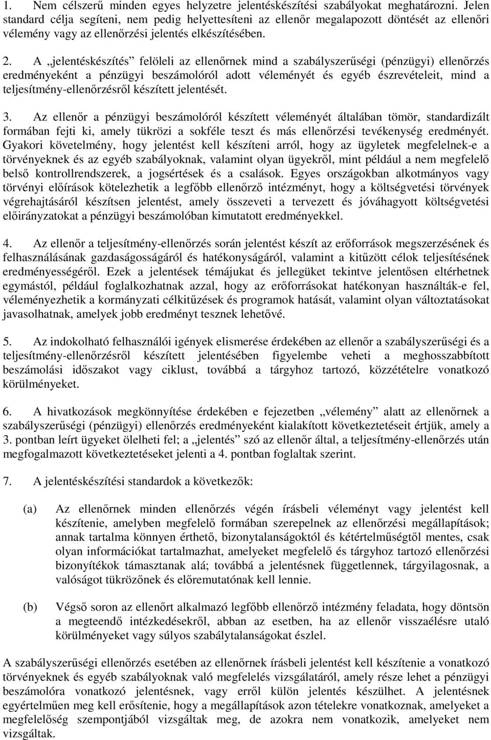 A jelentéskészítés felöleli az ellenırnek mind a szabályszerőségi (pénzügyi) ellenırzés eredményeként a pénzügyi beszámolóról adott véleményét és egyéb észrevételeit, mind a