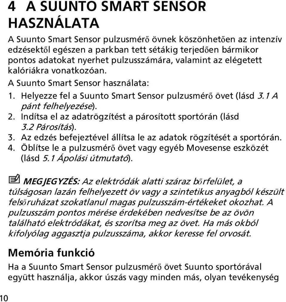 Indítsa el az adatrögzítést a párosított sportórán (lásd 3.2 Párosítás). 3. Az edzés befejeztével állítsa le az adatok rögzítését a sportórán. 4.