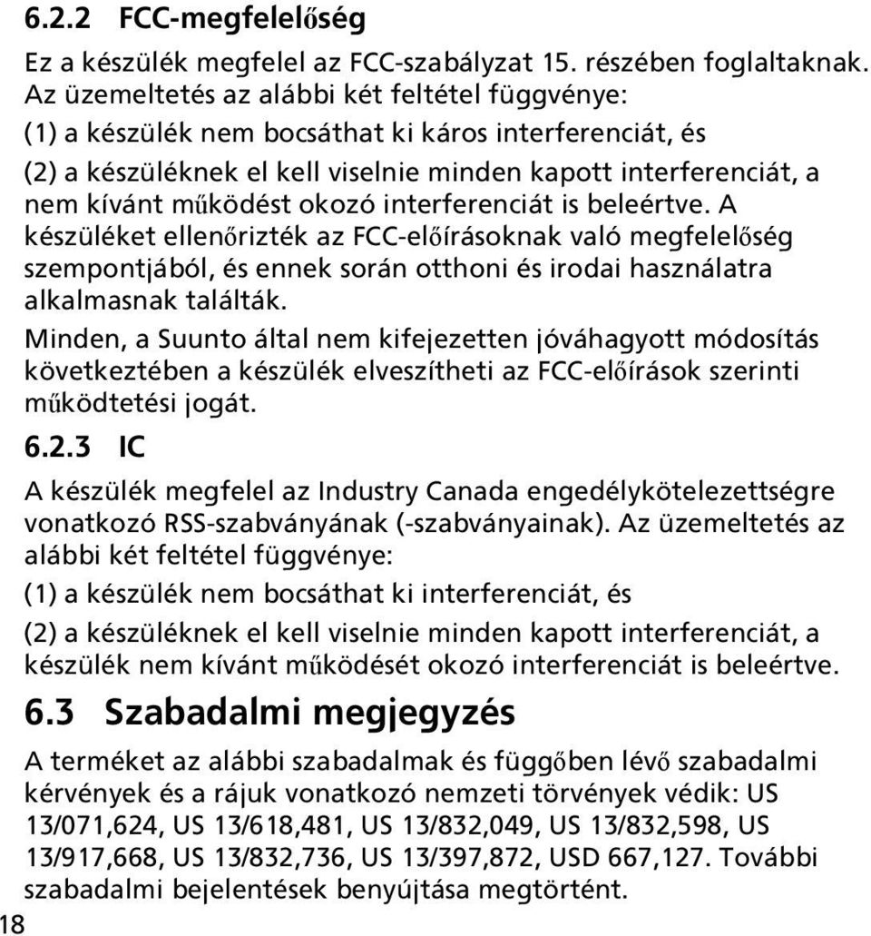 interferenciát is beleértve. A készüléket ellenőrizték az FCC-előírásoknak való megfelelőség szempontjából, és ennek során otthoni és irodai használatra alkalmasnak találták.