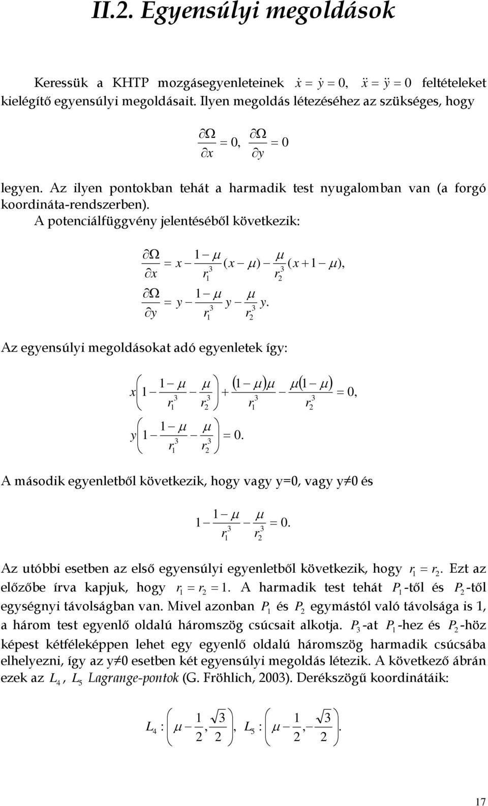 A potenciálfüggvény jelentéséből következik: Ω x Ω y µ µ = x ( x µ ) ( x + µ ), 3 3 µ µ = y y y. 3 3 Az egyensúlyi megoldásokat adó egyenletek így: µ µ x + 3 3 µ µ y = 0.