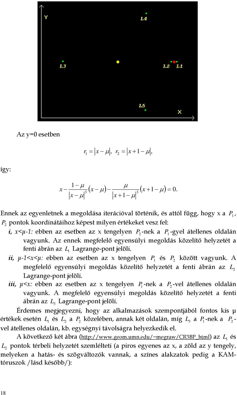 átellenes oldalán vagyunk. Az ennek megfelelő egyensúlyi megoldás közelítő helyzetét a fenti ábán az L Lagange-pont jelöli. ii, µ-<x<µ: ebben az esetben az x tengelyen P és P között vagyunk.