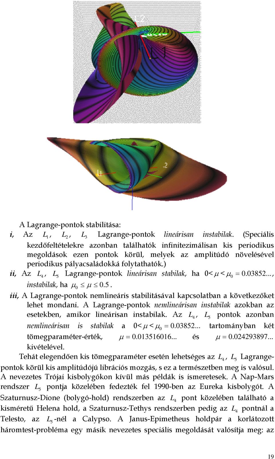 ) ii, Az L4, L5 Lagange-pontok lineáisan stabilak, ha 0< µ < µ0 = 0.0385..., instabilak, ha µ0 µ 0.5. iii, A Lagange-pontok nemlineáis stabilitásával kapcsolatban a következőket lehet mondani.