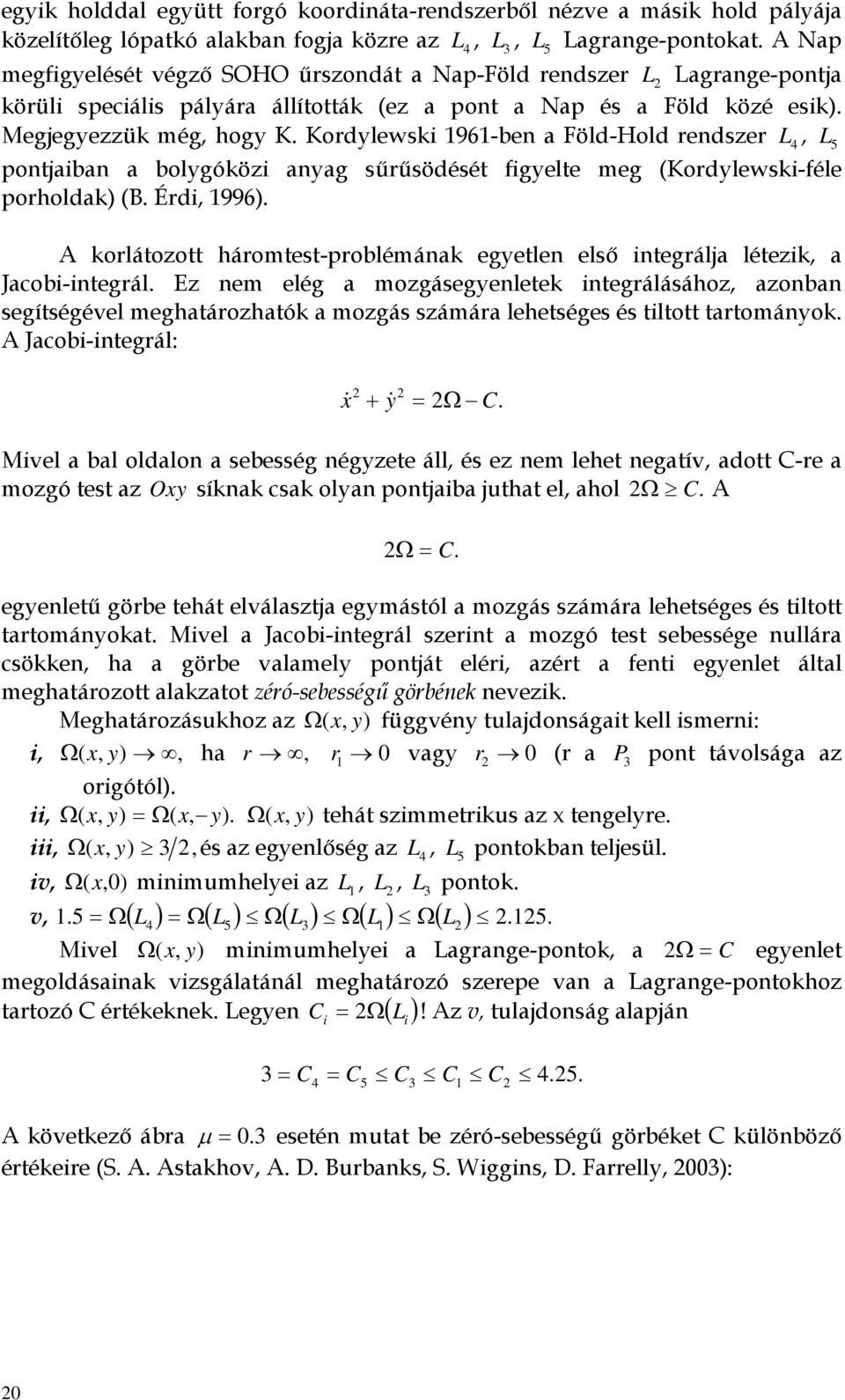 Kodylewski 96-ben a Föld-Hold endsze, L L4 5 pontjaiban a bolygóközi anyag sűűsödését figyelte meg (Kodylewski-féle poholdak) (B. Édi, 996).