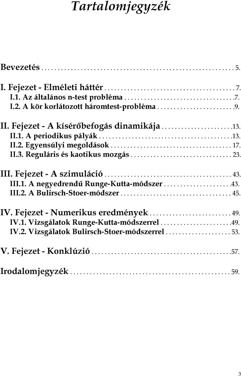 II.3. Reguláis és kaotikus mozgás............................... 3. III. Fejezet - A szimuláció....................................... 43. III.. A negyedendű Runge-Kutta-módsze.....................43. III.. A Bulisch-Stoe-módsze.