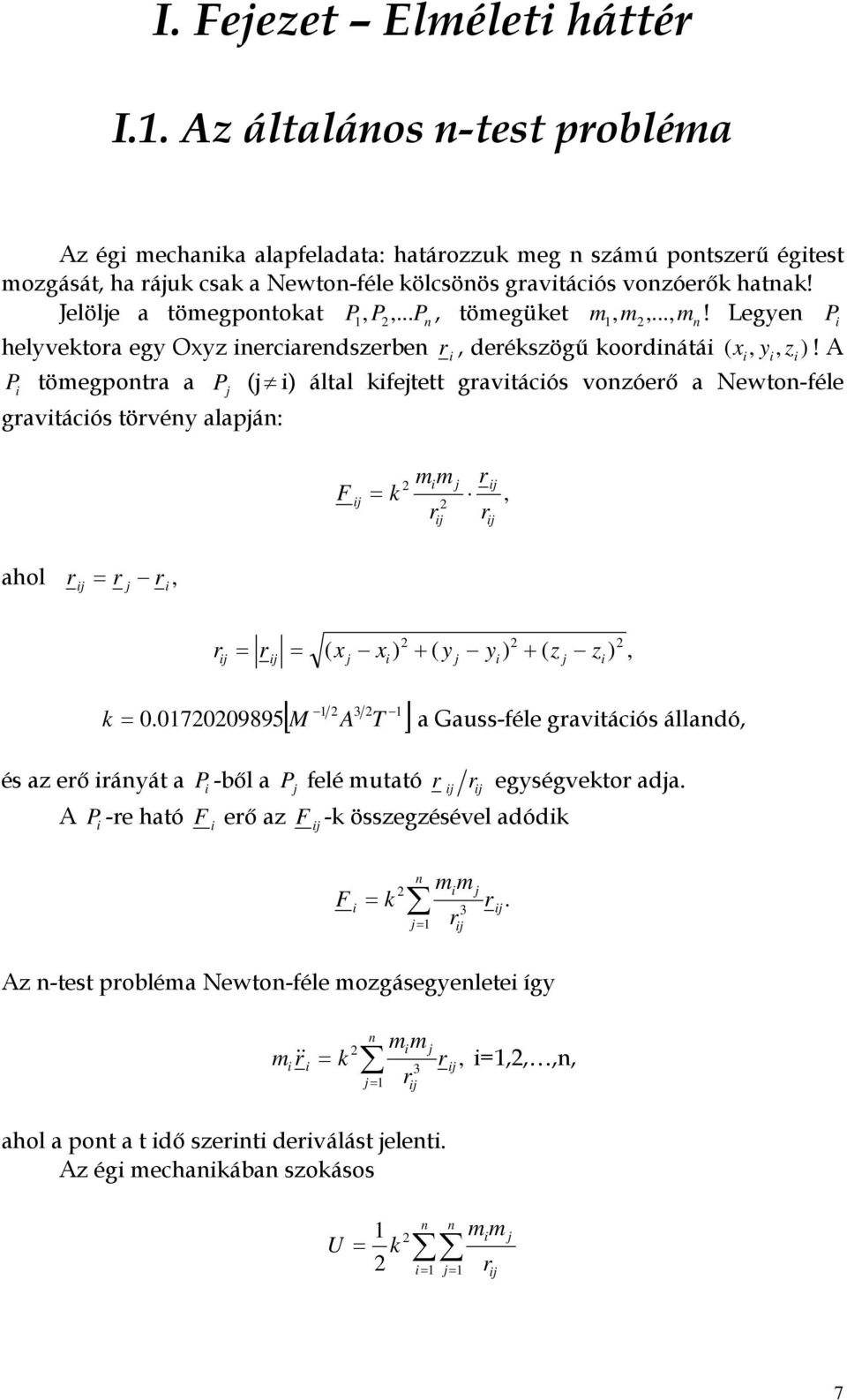 Jelölje a tömegpontokat P P,..., tömegüket m m,..., m! Legyen P helyvektoa egy Oxyz ineciaendszeben Pi tömegponta a Pj gavitációs tövény alapján:, P n, n i i, deékszögű koodinátái ( xi, yi, zi)!