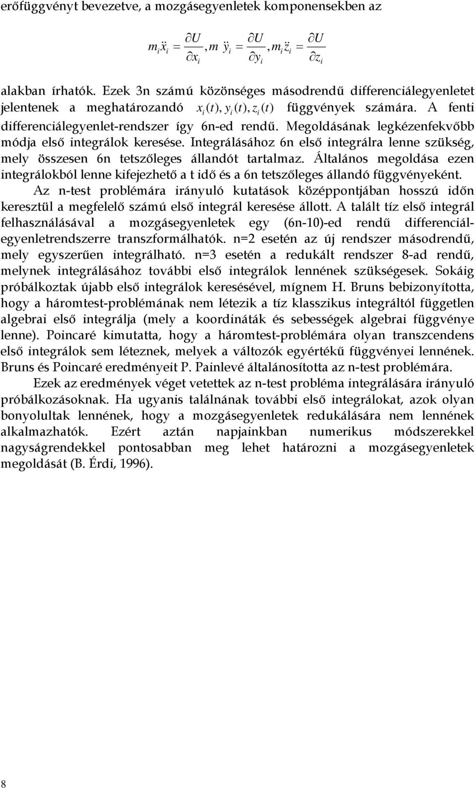 Megoldásának legkézenfekvőbb módja első integálok keesése. Integálásához 6n első integála lenne szükség, mely összesen 6n tetszőleges állandót tatalmaz.