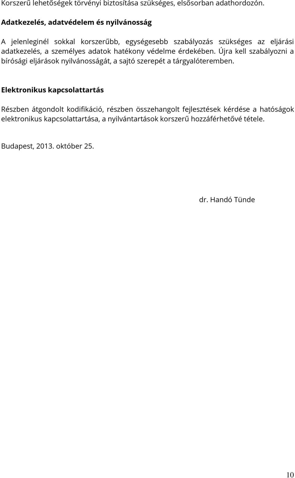 adatok hatékony védelme érdekében. Újra kell szabályozni a bírósági eljárások nyilvánosságát, a sajtó szerepét a tárgyalóteremben.