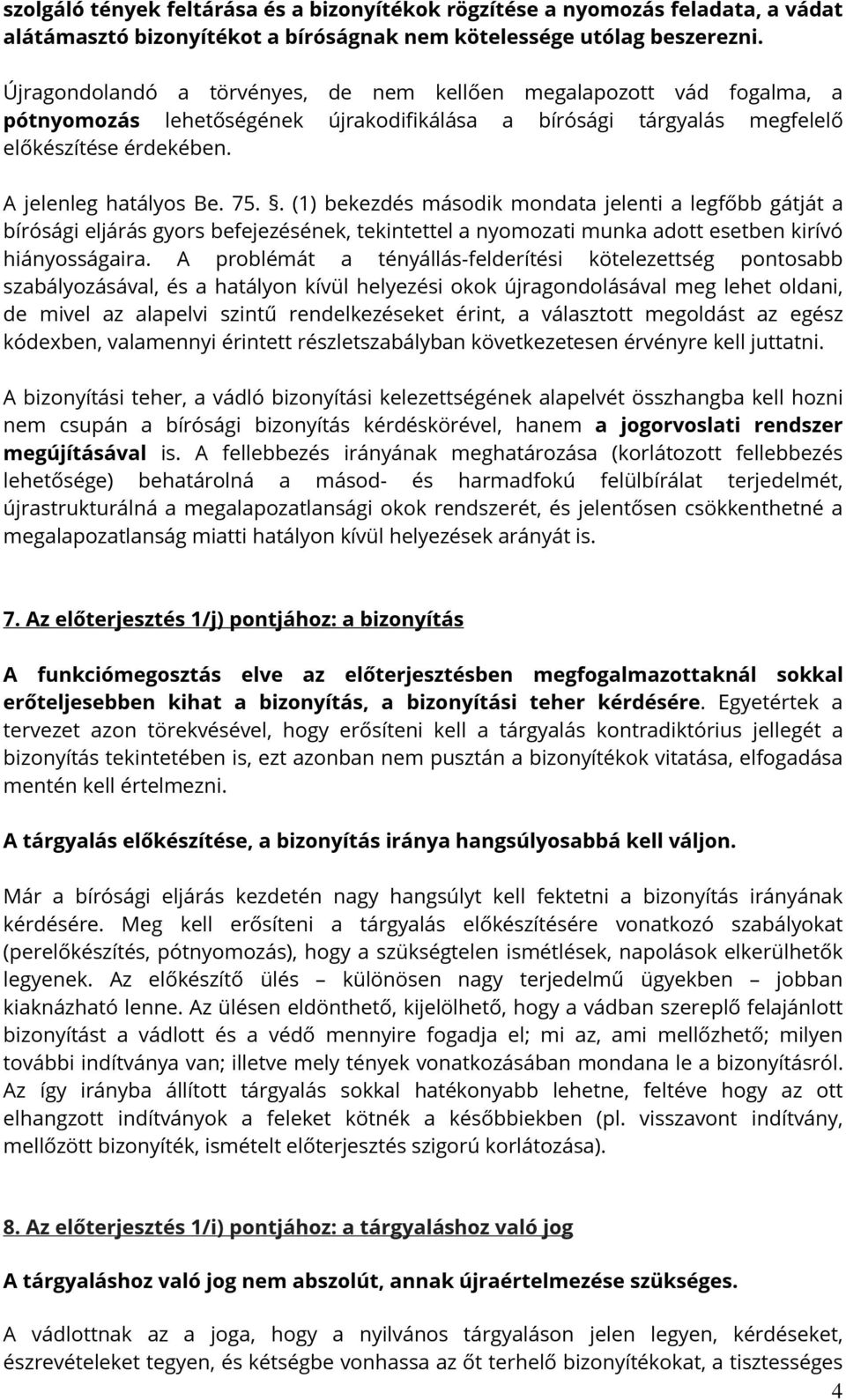 . (1) bekezdés második mondata jelenti a legfőbb gátját a bírósági eljárás gyors befejezésének, tekintettel a nyomozati munka adott esetben kirívó hiányosságaira.