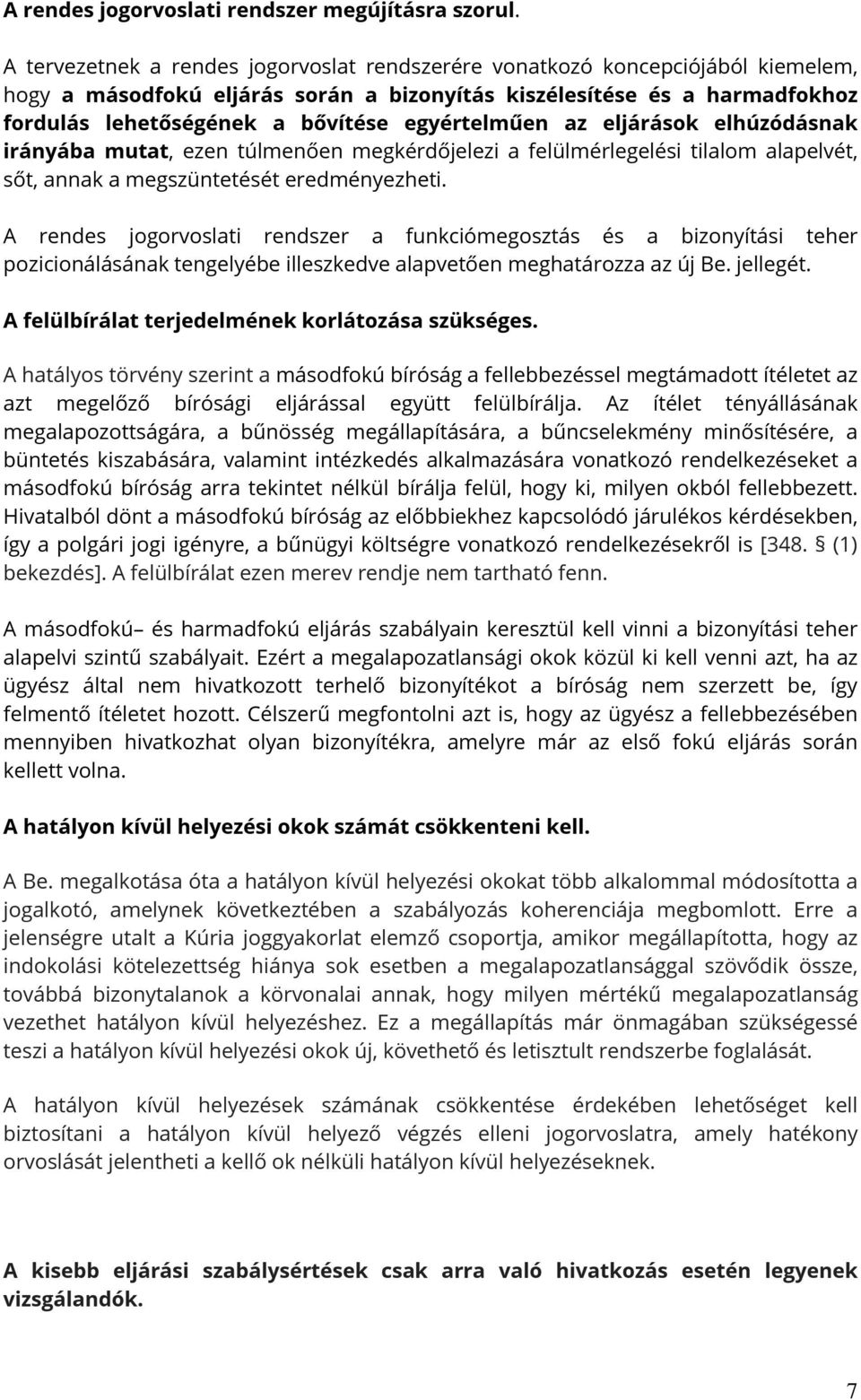 egyértelműen az eljárások elhúzódásnak irányába mutat, ezen túlmenően megkérdőjelezi a felülmérlegelési tilalom alapelvét, sőt, annak a megszüntetését eredményezheti.