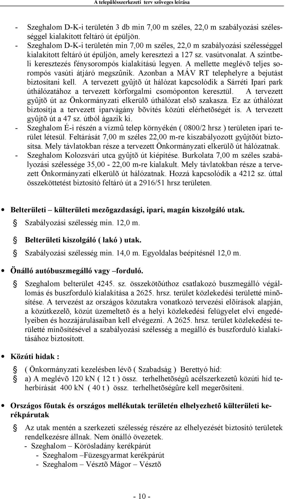 A szintbeli keresztezés fénysorompós kialakítású legyen. A mellette meglévõ teljes sorompós vasúti átjáró megszûnik. Azonban a MÁV RT telephelyre a bejutást biztosítani kell.