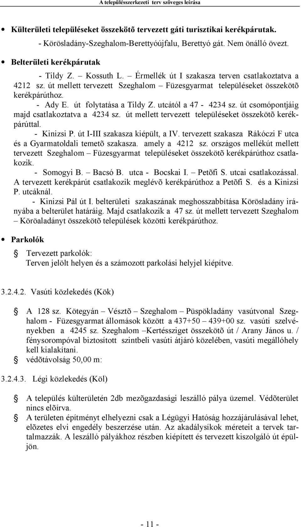 út csomópontjáig majd csatlakoztatva a 4234 sz. út mellett tervezett településeket összekötõ kerékpárúttal. - Kinizsi P. út I-III szakasza kiépült, a IV.