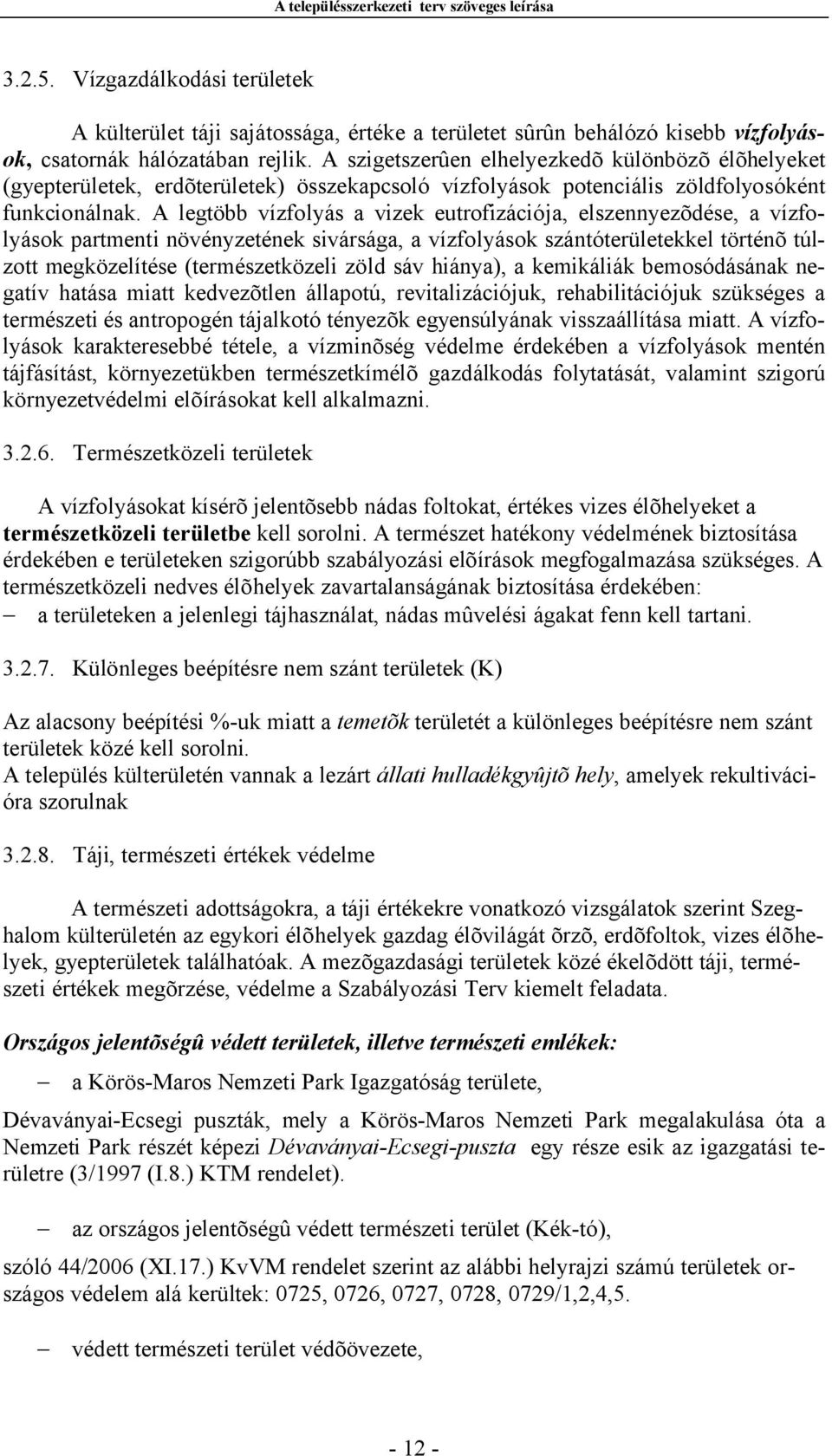 A legtöbb vízfolyás a vizek eutrofizációja, elszennyezõdése, a vízfolyások partmenti növényzetének sivársága, a vízfolyások szántóterületekkel történõ túlzott megközelítése (természetközeli zöld sáv