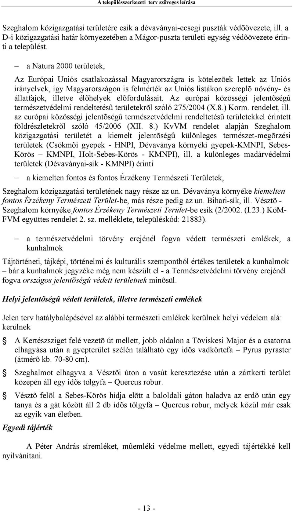 illetve élõhelyek elõfordulásait. Az európai közösségi jelentõségû természetvédelmi rendeltetésû területekrõl szóló 275/2004 (X.8.) Korm. rendelet, ill.