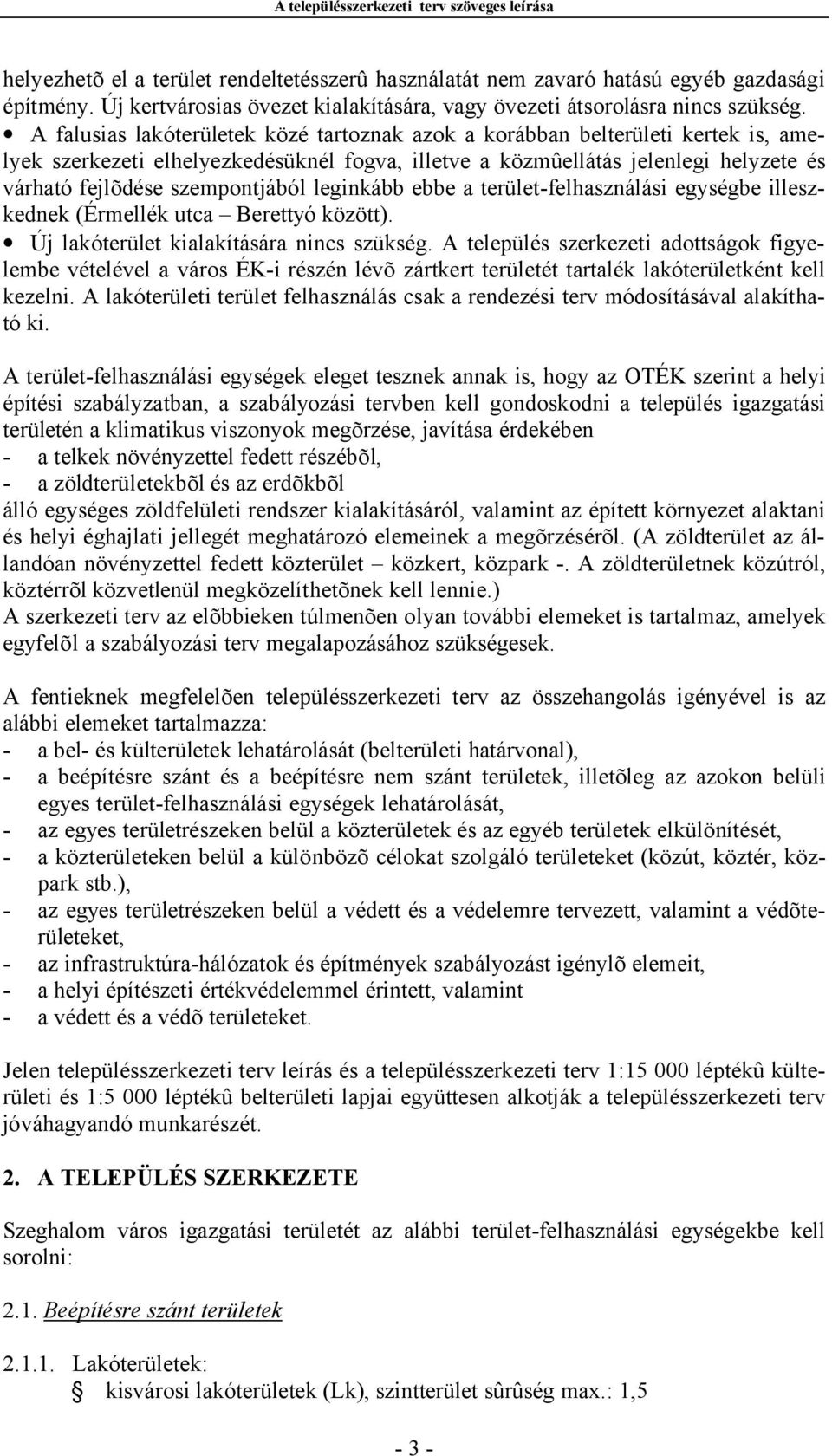 szempontjából leginkább ebbe a terület-felhasználási egységbe illeszkednek (Érmellék utca Berettyó között). Új lakóterület kialakítására nincs szükség.