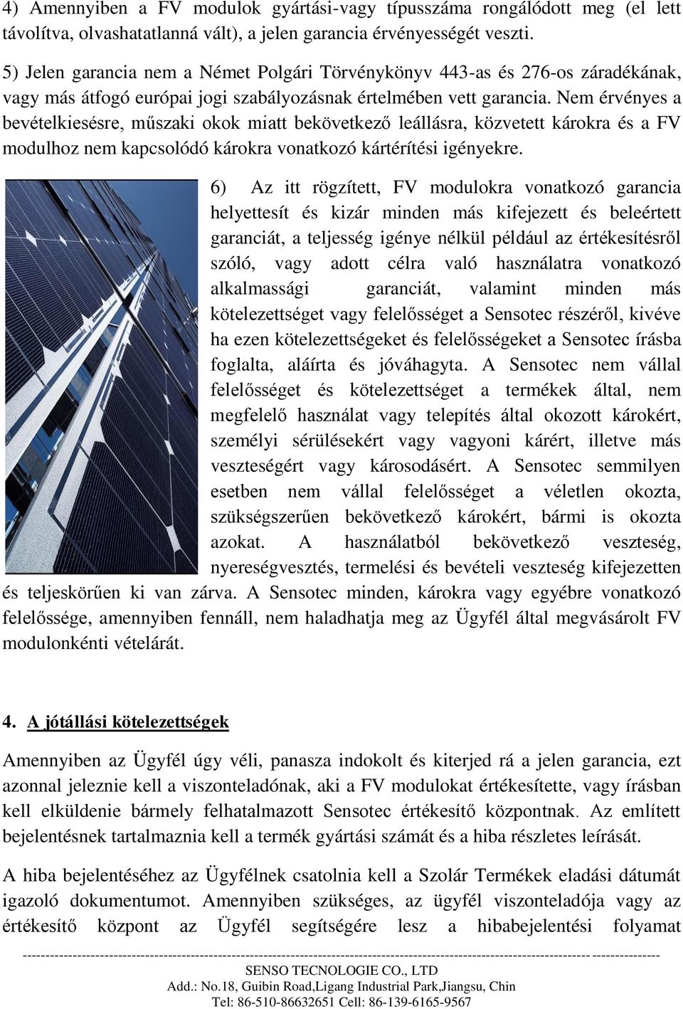 Nem ér vényes a bevételkiesésre, műszaki okok miatt bekövetkező leállásra, közvetett károkra és a FV modulhoz nem kapcsolódókárokra vonatkozókártérítési igényekre.