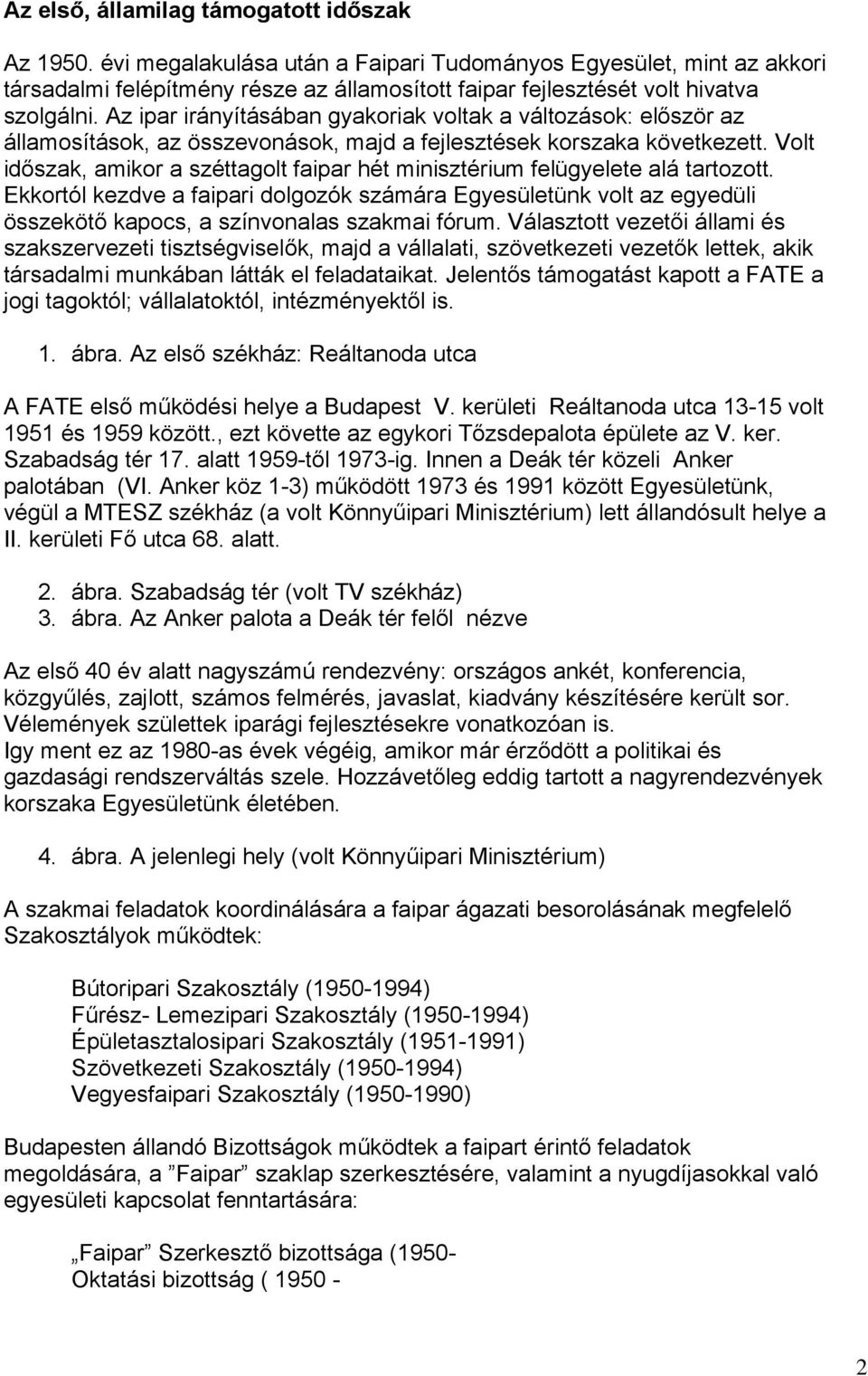 Az ipar irányításában gyakoriak voltak a változások: először az államosítások, az összevonások, majd a fejlesztések korszaka következett.