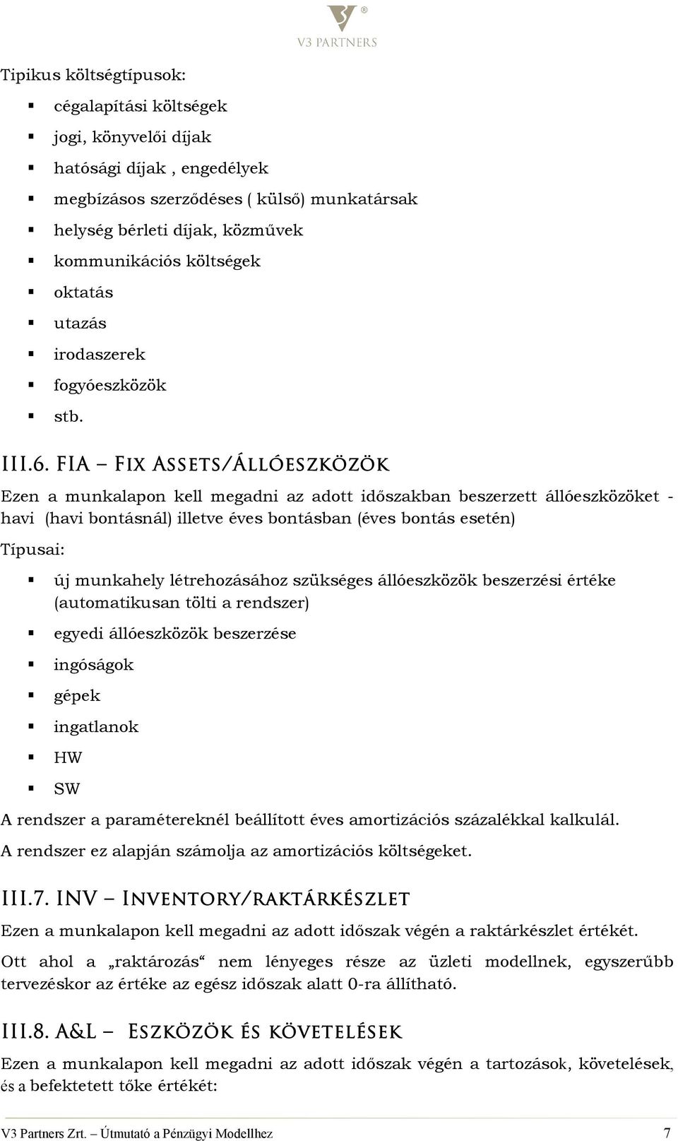 FIA Fix Assets/Állóeszközök Ezen a munkalapon kell megadni az adott idıszakban beszerzett állóeszközöket - havi (havi bontásnál) illetve éves bontásban (éves bontás esetén) Típusai: új munkahely