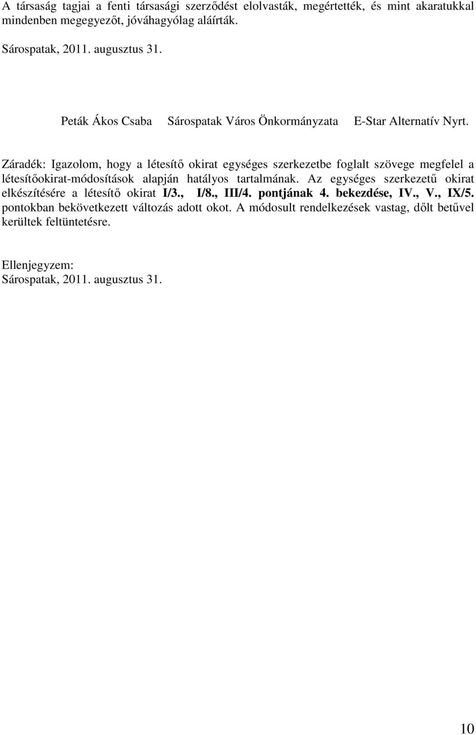 Záradék: Igazolom, hogy a létesítı okirat egységes szerkezetbe foglalt szövege megfelel a létesítıokirat-módosítások alapján hatályos tartalmának.