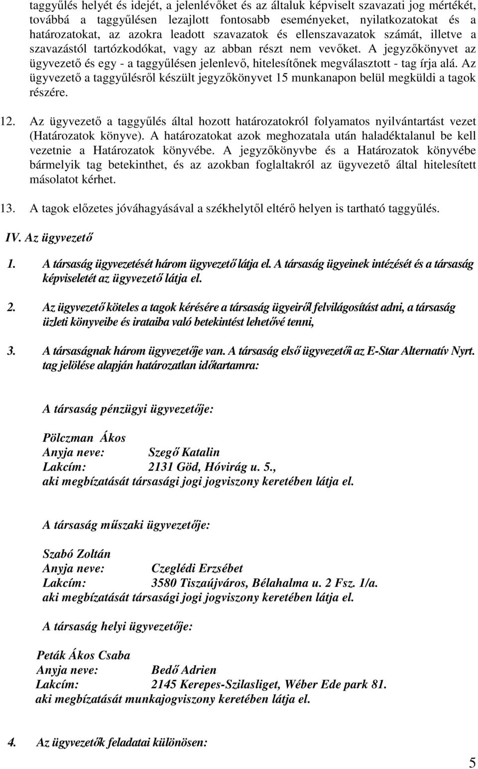 A jegyzıkönyvet az ügyvezetı és egy - a taggyőlésen jelenlevı, hitelesítınek megválasztott - tag írja alá.