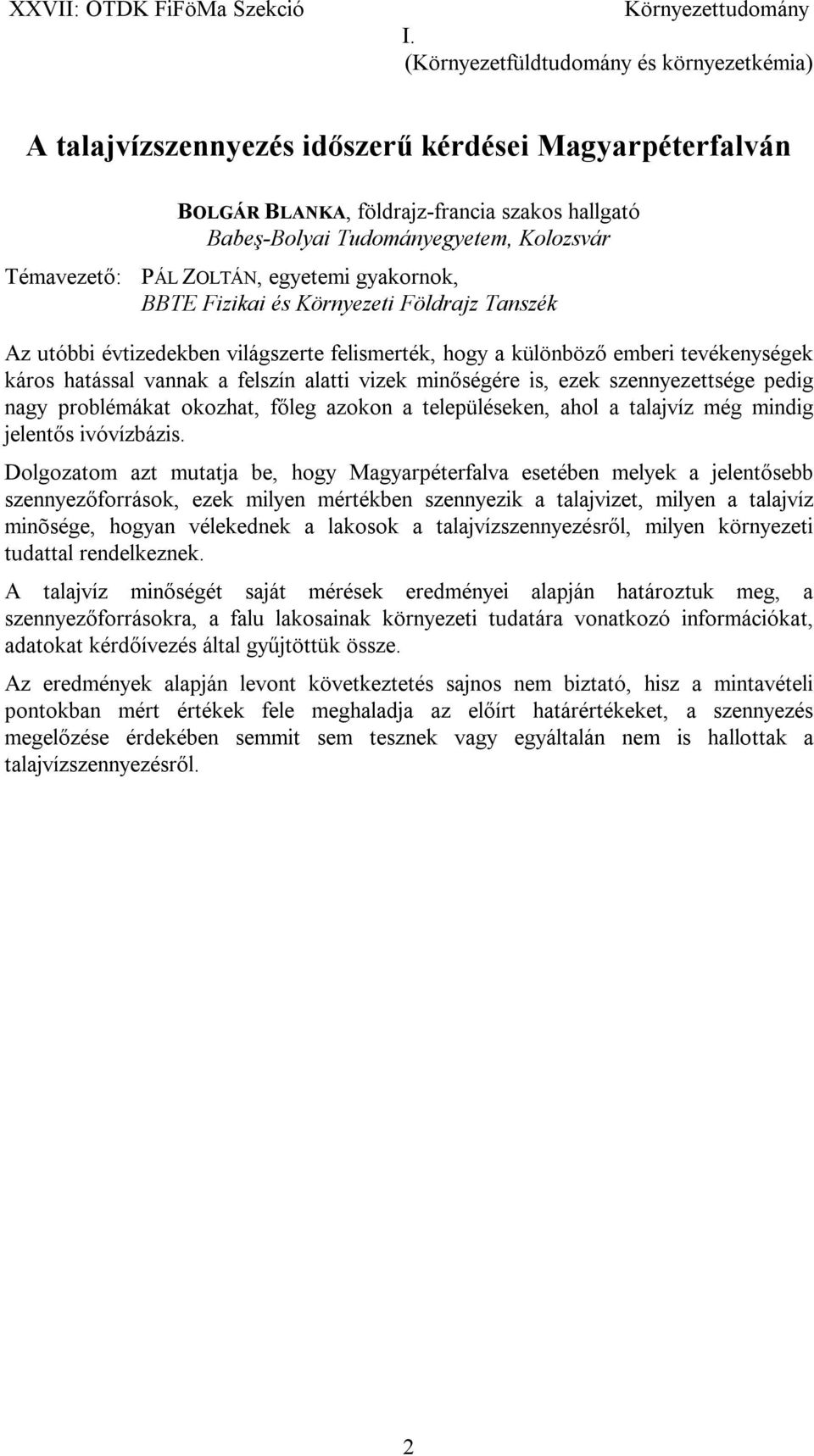 szennyezettsége pedig nagy problémákat okozhat, főleg azokon a településeken, ahol a talajvíz még mindig jelentős ivóvízbázis.