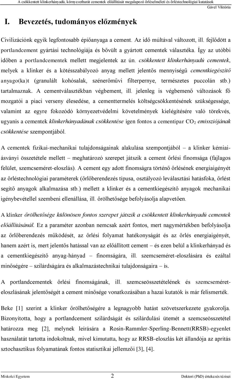 csökkentett klinkerhányadú cementek, melyek a klinker és a kötésszabályozó anyag mellett jelentős mennyiségű cementkiegészítő anyago(ka)t (granulált kohósalak, szénerőművi filterpernye, természetes