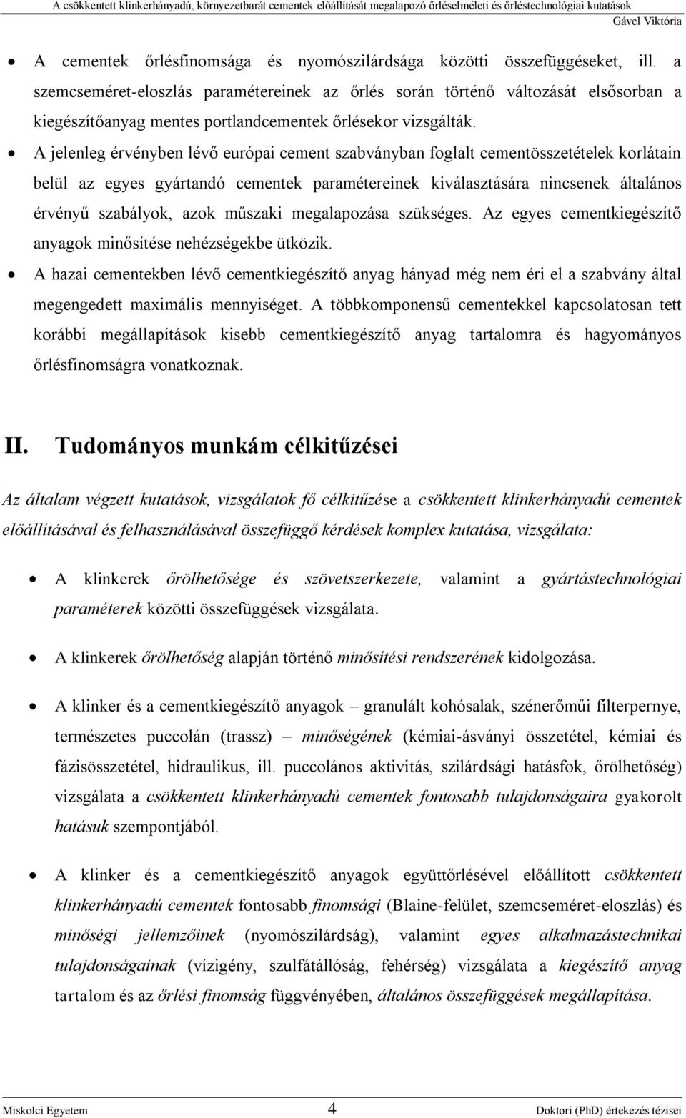 A jelenleg érvényben lévő európai cement szabványban foglalt cementösszetételek korlátain belül az egyes gyártandó cementek paramétereinek kiválasztására nincsenek általános érvényű szabályok, azok