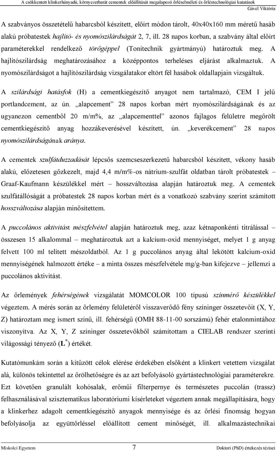 A hajlítószilárdság meghatározásához a középpontos terheléses eljárást alkalmaztuk. A nyomószilárdságot a hajlítószilárdság vizsgálatakor eltört fél hasábok oldallapjain vizsgáltuk.