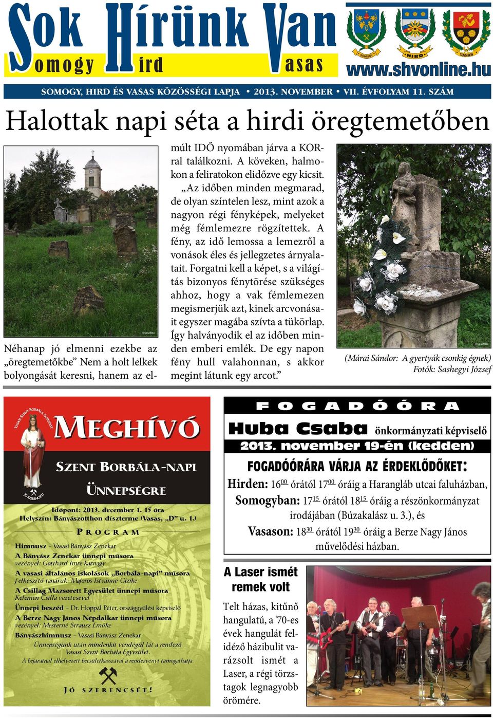 A köveken, halmokon a feliratokon elidőzve egy kicsit. Az időben minden megmarad, de olyan színtelen lesz, mint azok a nagyon régi fényképek, melyeket még fémlemezre rögzítettek.
