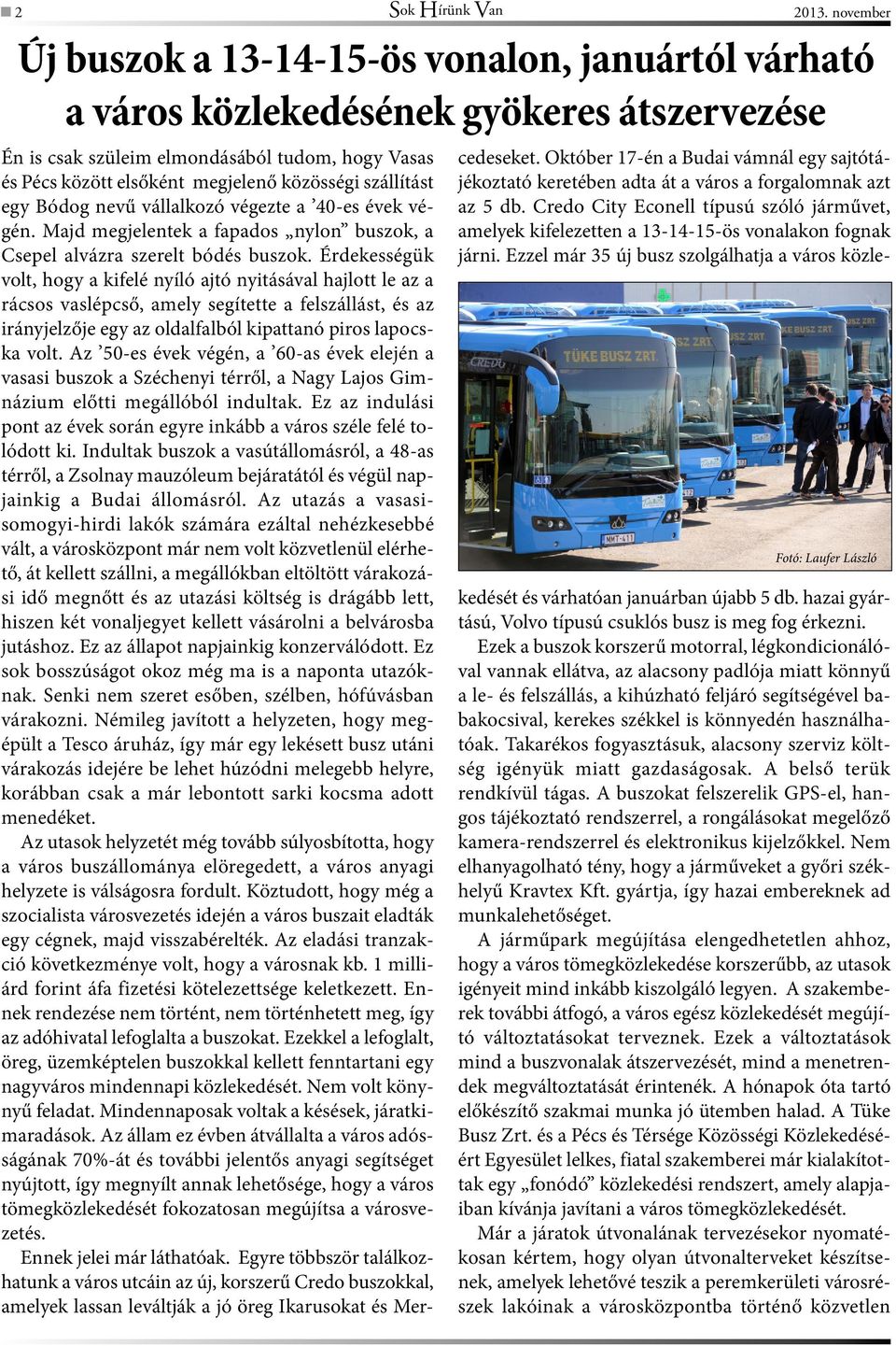 megjelenő közösségi szállítást egy Bódog nevű vállalkozó végezte a 40-es évek végén. Majd megjelentek a fapados nylon buszok, a Csepel alvázra szerelt bódés buszok.