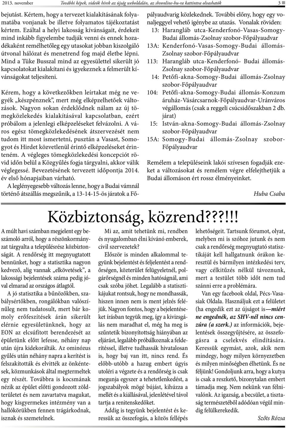 Ezáltal a helyi lakosság kívánságait, érdekeit mind inkább figyelembe tudják venni és ennek hozadékaként remélhetőleg egy utasokat jobban kiszolgáló útvonal hálózat és menetrend fog majd életbe lépni.