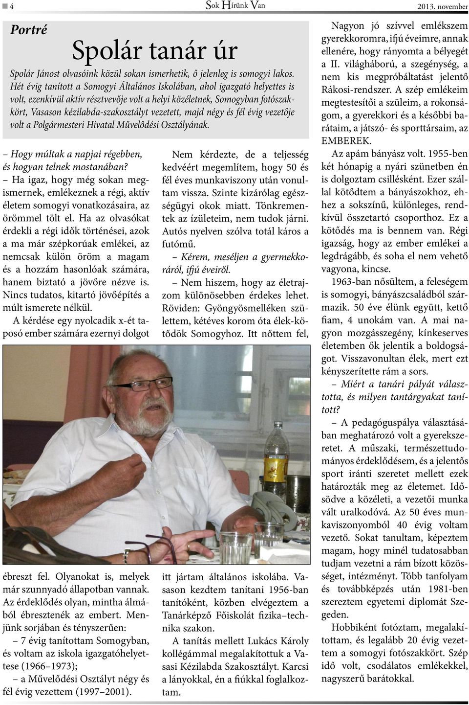 majd négy és fél évig vezetője volt a Polgármesteri Hivatal Művelődési Osztályának. Hogy múltak a napjai régebben, és hogyan telnek mostanában?