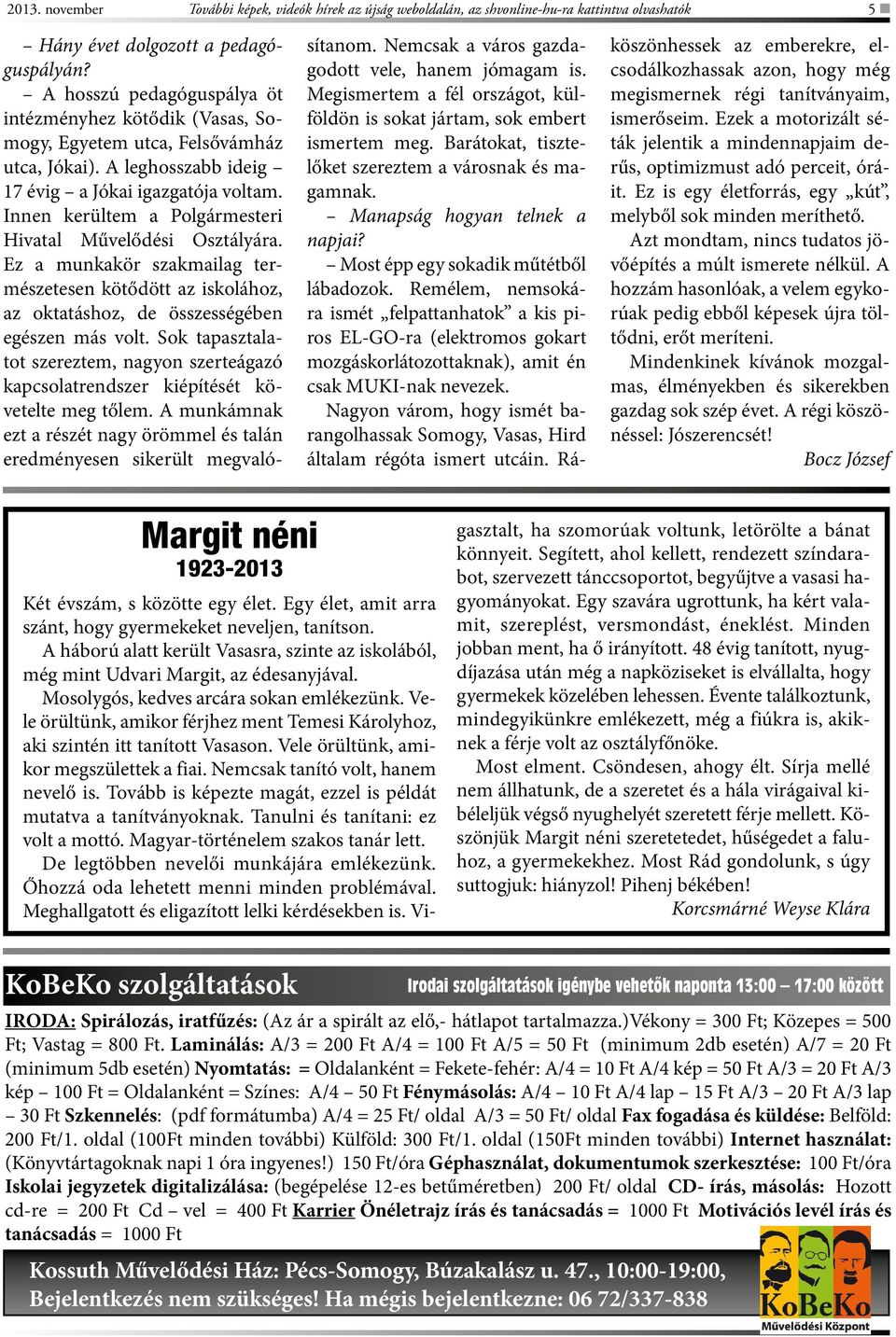 Innen kerültem a Polgármesteri Hivatal Művelődési Osztályára. Ez a munkakör szakmailag természetesen kötődött az iskolához, az oktatáshoz, de összességében egészen más volt.