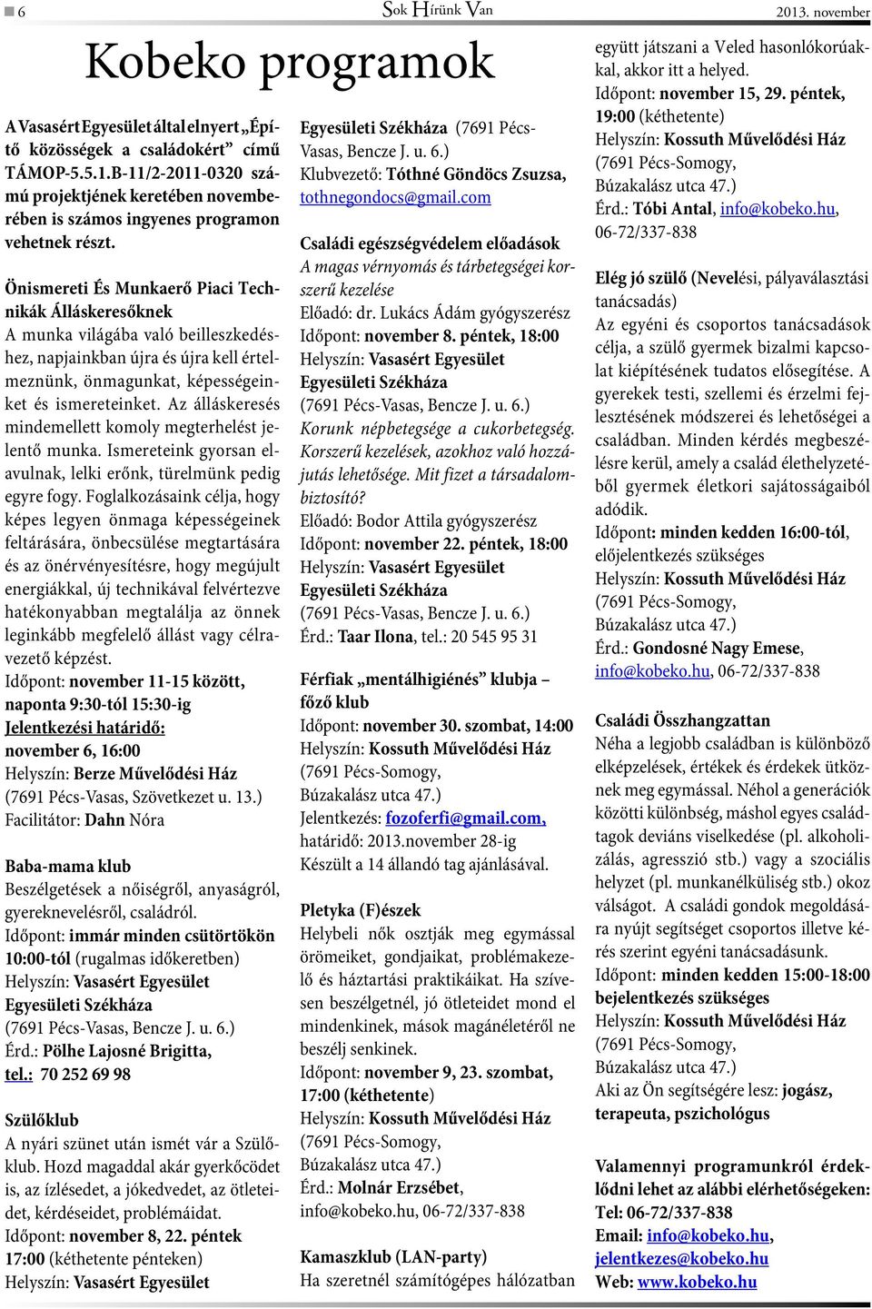 Az álláskeresés mindemellett komoly megterhelést jelentő munka. Ismereteink gyorsan elavulnak, lelki erőnk, türelmünk pedig egyre fogy.