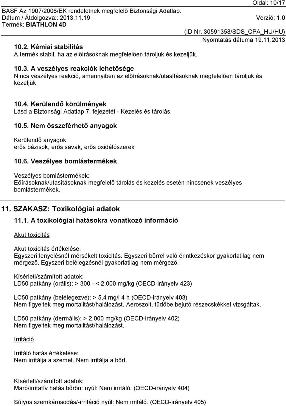 fejezetét - Kezelés és tárolás. 10.5. Nem összeférhető anyagok Kerülendő anyagok: erős bázisok, erős savak, erős oxidálószerek 10.6.