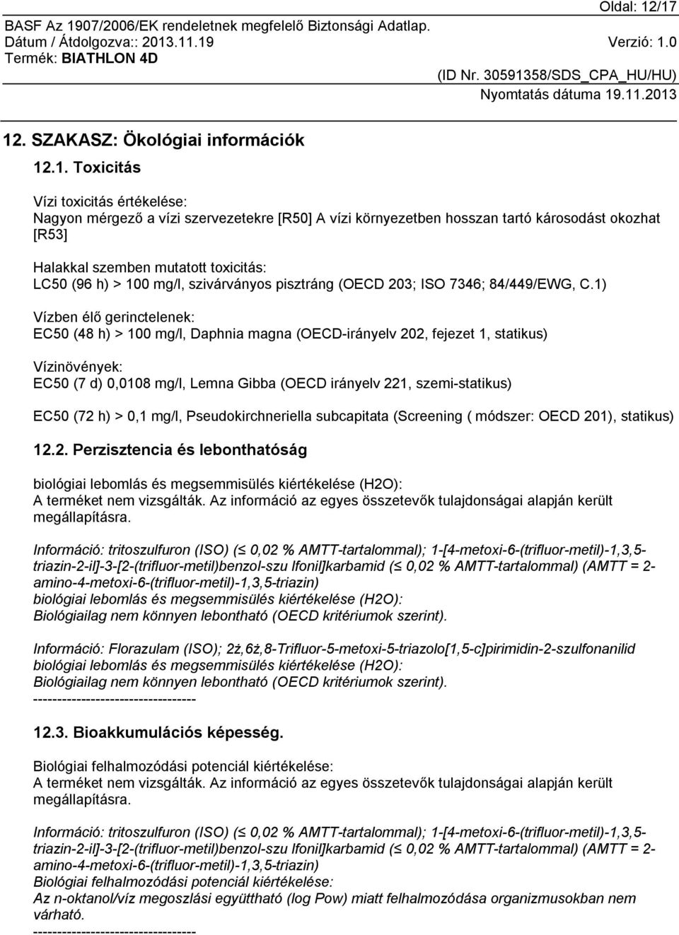 mutatott toxicitás: LC50 (96 h) > 100 mg/l, szivárványos pisztráng (OECD 203; ISO 7346; 84/449/EWG, C.