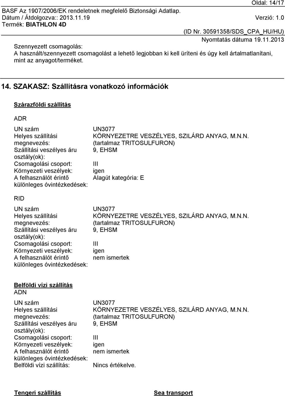 SZAKASZ: Szállításra vonatkozó információk Szárazföldi szállítás ADR UN szám Helyes szállítási megnevezés: Szállítási veszélyes áru osztály(ok): Csomagolási csoport: Környezeti veszélyek: A