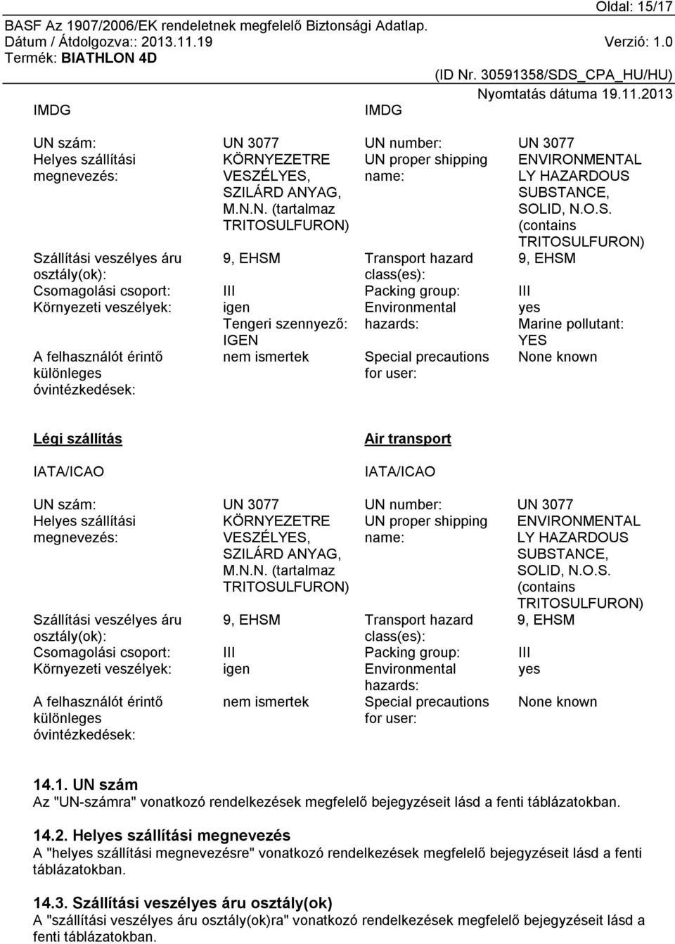 szennyező: IGEN Environmental hazards: YES A felhasználót érintő különleges óvintézkedések: nem ismertek Special precautions for user: yes Marine pollutant: None known Légi szállítás IATA/ICAO Air