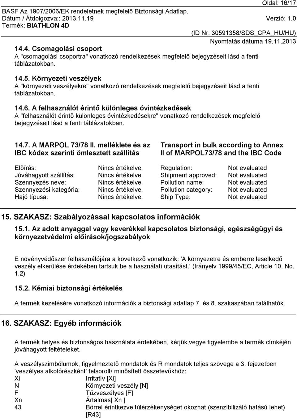 A felhasználót érintő különleges óvintézkedések A "felhasználót érintő különleges óvintézkedésekre" vonatkozó rendelkezések megfelelő bejegyzéseit lásd a fenti táblázatokban. 14.7. A MARPOL 73/78 II.