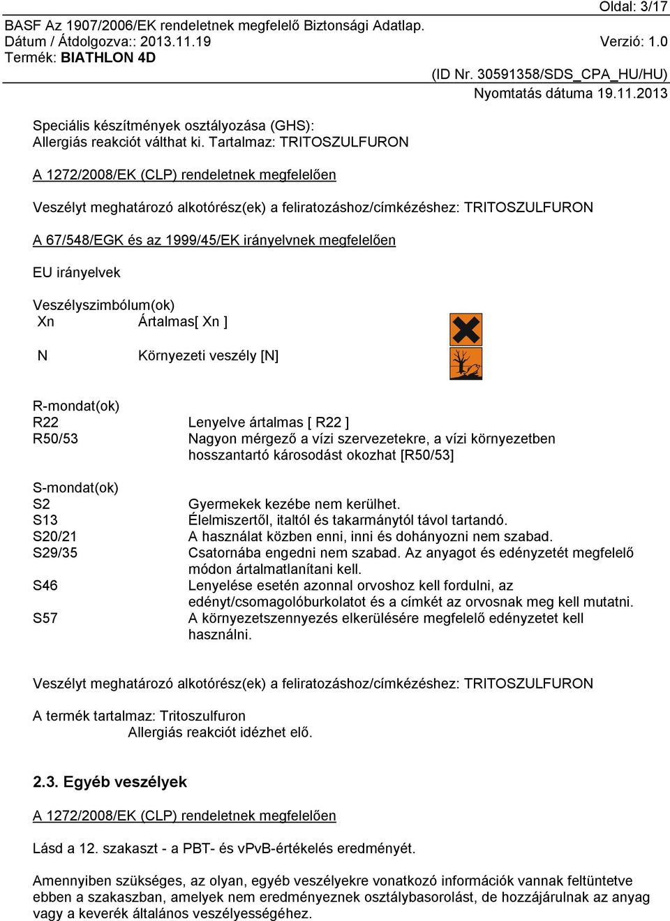 megfelelően EU irányelvek Veszélyszimbólum(ok) Xn Ártalmas[ Xn ] N Környezeti veszély [N] R-mondat(ok) R22 Lenyelve ártalmas [ R22 ] R50/53 Nagyon mérgező a vízi szervezetekre, a vízi környezetben