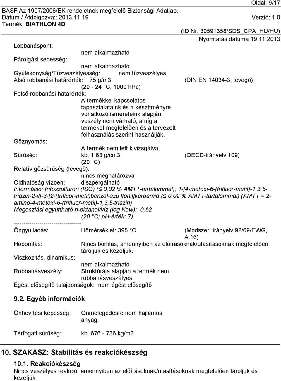 felhasználás szerint használják. Gőznyomás: A termék nem lett kivizsgálva. Sűrűség: kb.