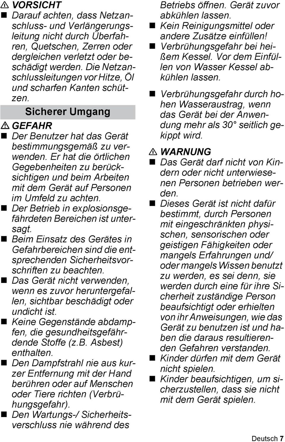 Er hat die örtlichen Gegebenheiten zu berücksichtigen und beim Arbeiten mit dem Gerät auf Personen im Umfeld zu achten. Der Betrieb in explosionsgefährdeten Bereichen ist untersagt.