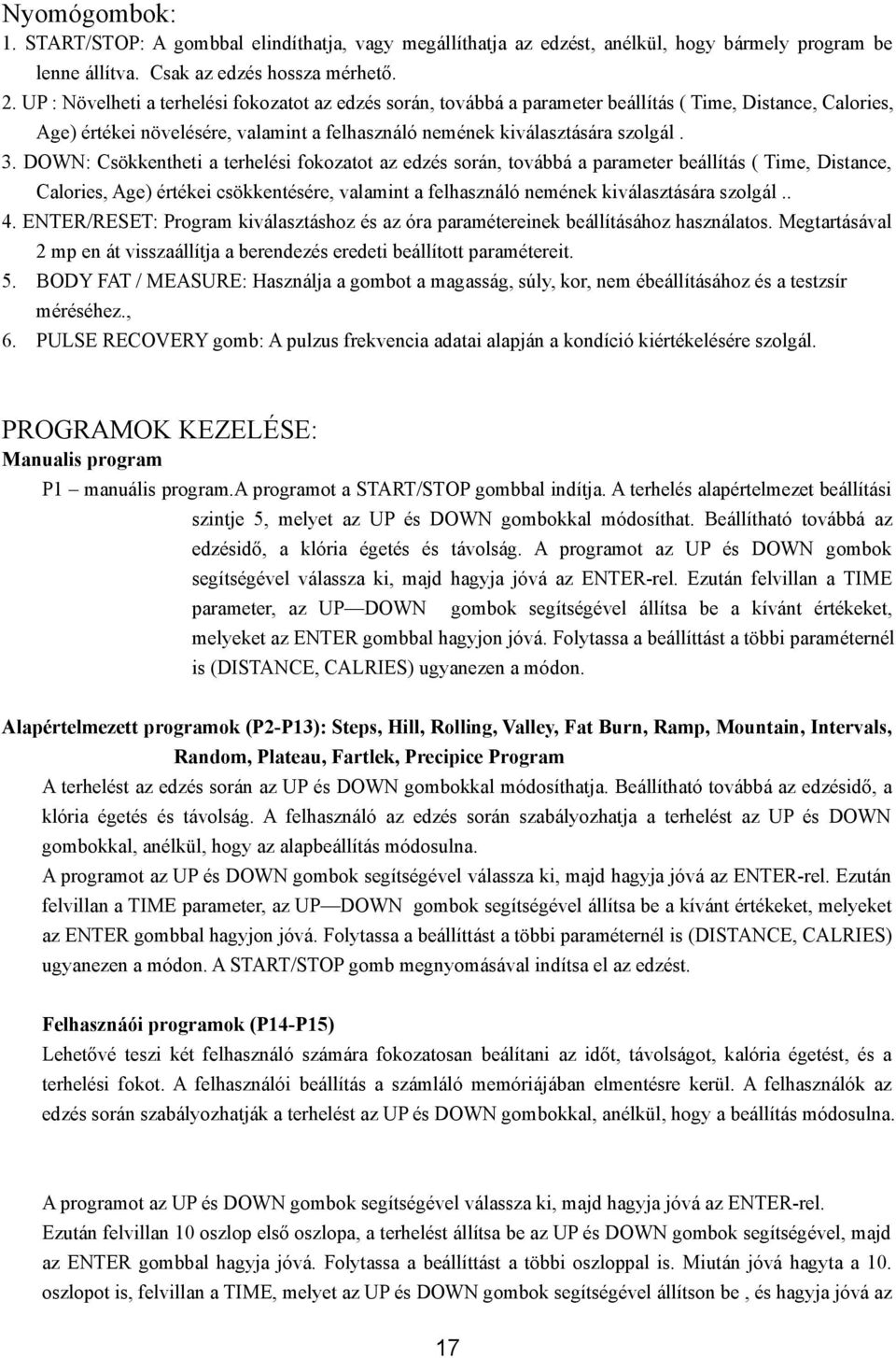 DOWN: Csökkentheti a terhelési fokozatot az edzés során, továbbá a parameter beállítás ( Time, Distance, Calories, Age) értékei csökkentésére, valamint a felhasználó nemének kiválasztására szolgál.. 4.