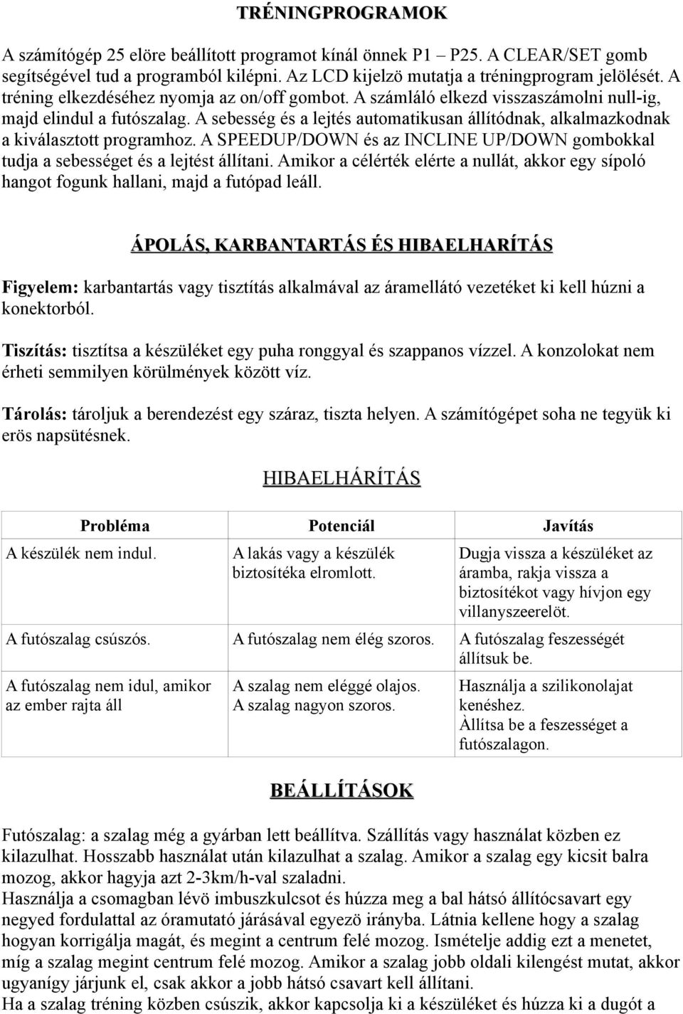 A sebesség és a lejtés automatikusan állítódnak, alkalmazkodnak a kiválasztott programhoz. A SPEEDUP/DOWN és az INCLINE UP/DOWN gombokkal tudja a sebességet és a lejtést állítani.