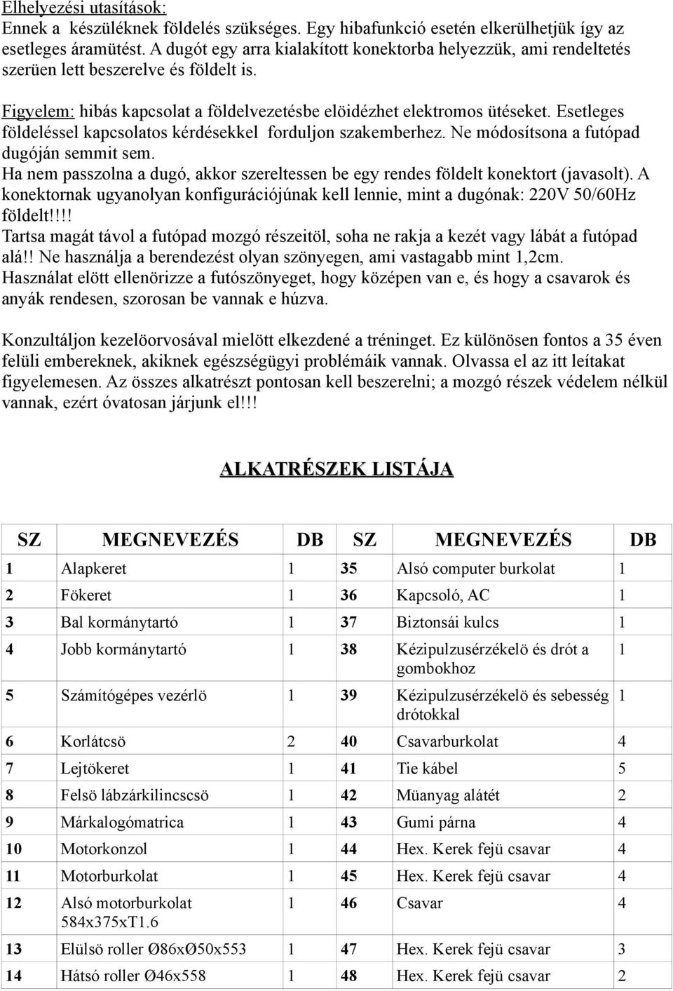 Esetleges földeléssel kapcsolatos kérdésekkel forduljon szakemberhez. Ne módosítsona a futópad dugóján semmit sem.