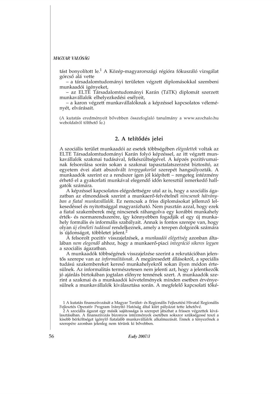 diplomát szerzett munkavállalók elhelyezkedési esélyeit, a karon végzett munkavállalóknak a képzéssel kapcsolatos véleményét, elvárásait. (A kutatás eredményeit bõvebben összefoglaló tanulmány a www.