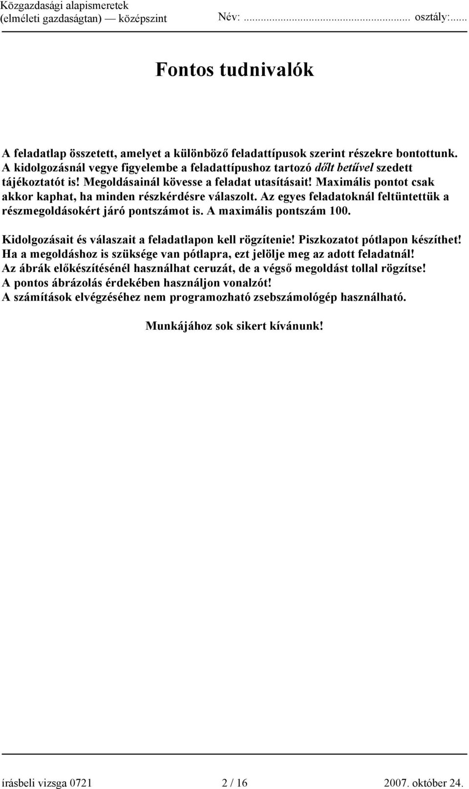 Maximális pontot csak akkor kaphat, ha minden részkérdésre válaszolt. Az egyes feladatoknál feltüntettük a részmegoldásokért járó pontszámot is. A maximális pontszám 100.