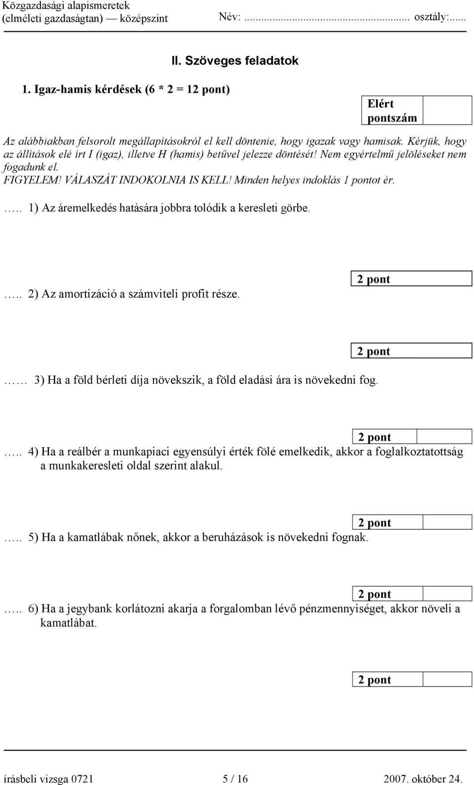 Minden helyes indoklás 1 pontot ér... 1) Az áremelkedés hatására jobbra tolódik a keresleti görbe... 2) Az amortizáció a számviteli profit része.