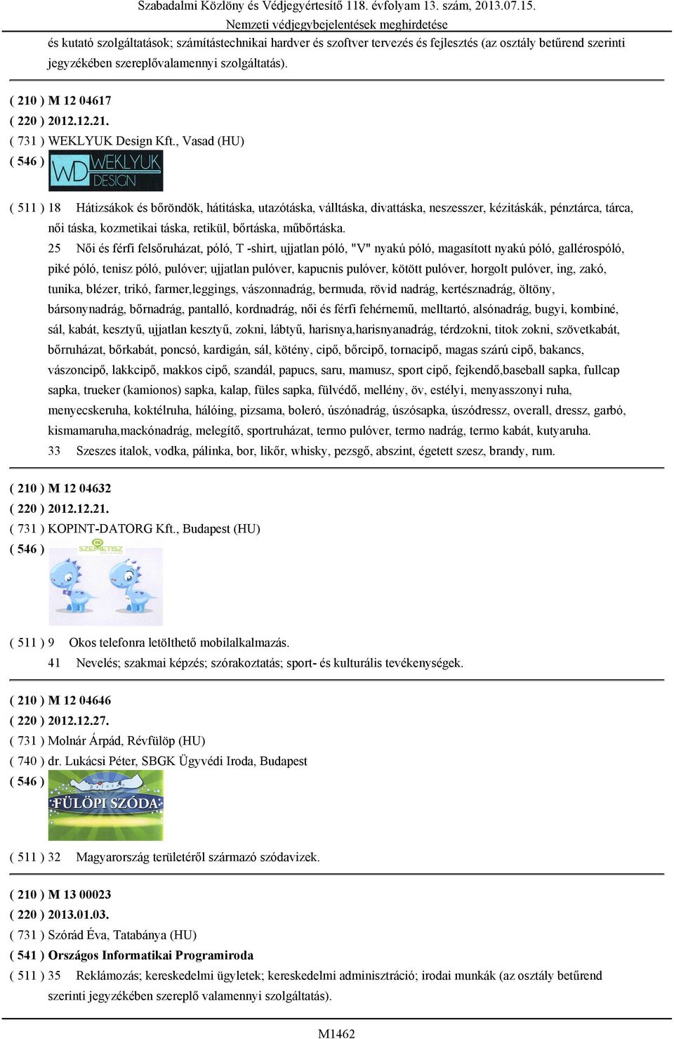 , Vasad (HU) ( 511 ) 18 Hátizsákok és bőröndök, hátitáska, utazótáska, válltáska, divattáska, neszesszer, kézitáskák, pénztárca, tárca, női táska, kozmetikai táska, retikül, bőrtáska, műbőrtáska.